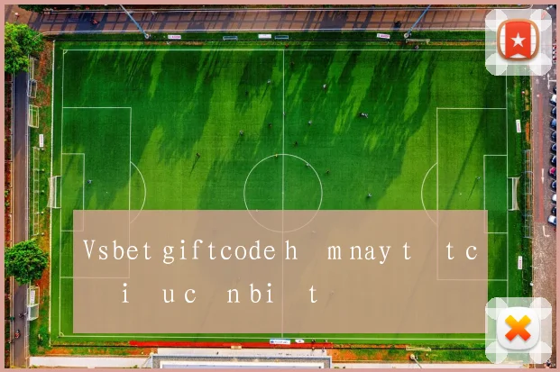Vsbet giftcode hôm nay tất cả điều cần biết